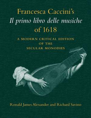 Francesca Caccini's Il primo libro delle musiche of 1618: A Modern Critical Edition of the Secular Monodies