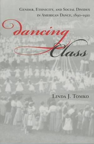 Dancing Class: Gender, Ethnicity, and Social Divides in American Dance, 1890-1920