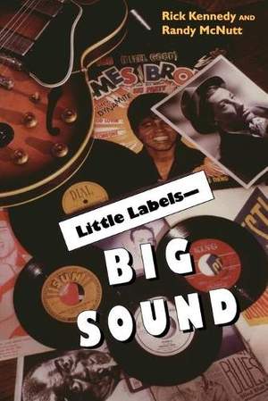Little Labels - Big Sound: Small Record Companies and the Rise of American Music