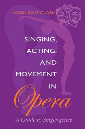 Singing, Acting, and Movement in Opera: A Guide to Singer-getics