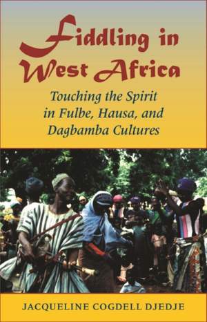 Fiddling in West Africa: Touching the Spirit in Fulbe, Hausa, and Dagbamba Cultures
