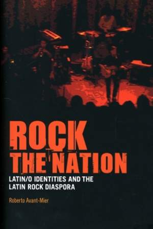 Rock the Nation: Latin/o Identities and the Latin Rock Diaspora