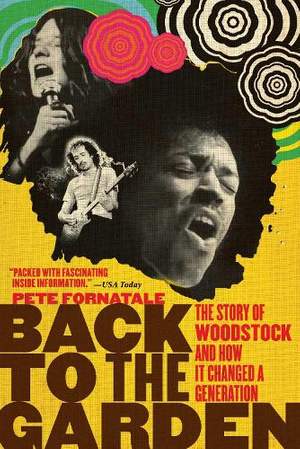 Back to the Garden: The Story of Woodstock and How It Changed a Generation