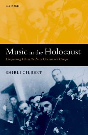 Music in the Holocaust: Confronting Life in the Nazi Ghettos and Camps