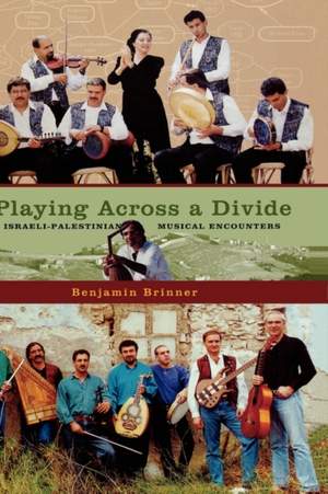Playing across a Divide: Playing across a Divide: Musical Border Crossings in Israel and the West Bank
