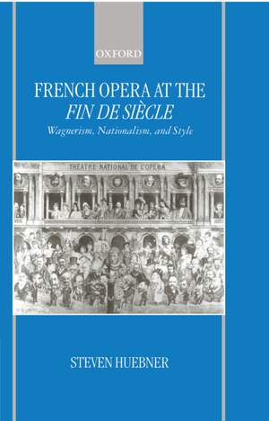French Opera at the Fin de Siècle: Wagnerism, Nationalism, and Style