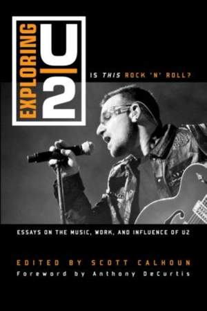 Exploring U2: Is This Rock 'n' Roll?: Essays on the Music, Work, and Influence of U2