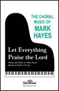 Mark Hayes: Let Everything Praise the Lord
