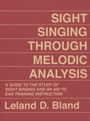 Sight Singing Through Melodic Analysis: A Guide to the Study of Sight Singing and an Aid to Ear Training Instruction