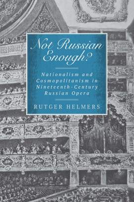 Not Russian Enough?: Nationalism and Cosmopolitanism in Nineteenth-Century Russian Opera