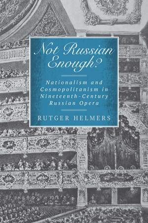 Not Russian Enough?: Nationalism and Cosmopolitanism in Nineteenth-Century Russian Opera