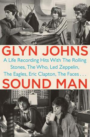 Sound Man: A Life Recording Hits with The Rolling Stones, The Who, Led Zepplin, The Eagles, Eric Clapton, The Faces...