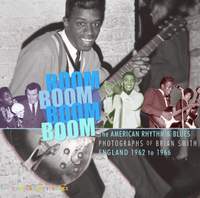 Boom Boom, Boom Boom: American Rhythm & Blues in England 1962-1966. The Photographs  of Brian Smith