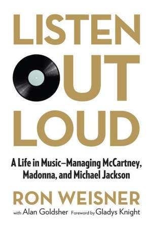 Listen Out Loud: A Life In Music--Managing Mccartney, Madonna, And Michael Jackson