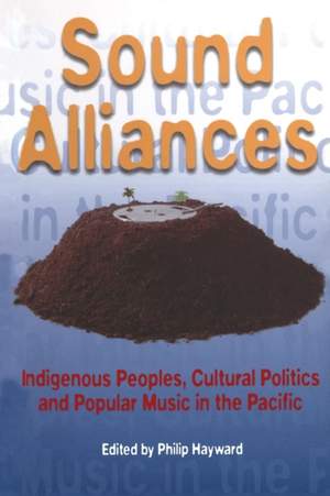 Sound Alliances: Indigenous Peoples, Cultural Politics, and Popular Music in the Pacific