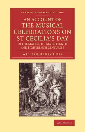 An Account of the Musical Celebrations on St Cecilia's Day in the Sixteenth, Seventeenth and Eighteenth Centuries