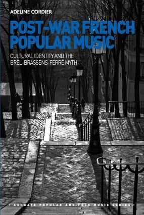 Post-War French Popular Music: Cultural Identity and the Brel-Brassens-Ferré Myth