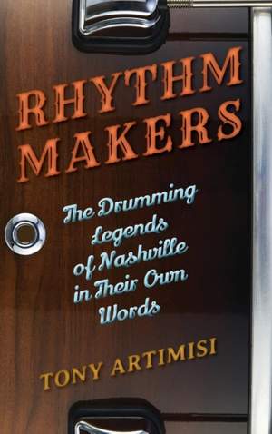 Rhythm Makers: The Drumming Legends of Nashville in Their Own Words