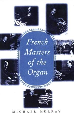 French Masters of the Organ: Saint-Saëns, Franck, Widor, Vierne, Dupré, Langlais, Messiaen