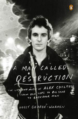 A Man Called Destruction: The Life and Music of Alex Chilton, From Box Tops to Big Star to Backdoor Man
