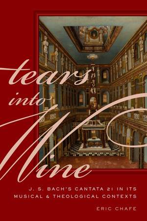 Tears into Wine: J. S. Bach's Cantata 21 in its Musical and Theological Contexts Product Image