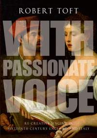 With Passionate Voice: Re-Creative Singing in 16th-Century England and Italy