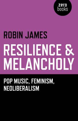 Resilience & Melancholy – pop music, feminism, neoliberalism