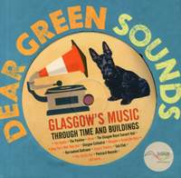 Dear Green Sounds - Glasgow's Music Through Time and Buildings: The Apollo, Glasgow Pavilion, Mono, Glasgow Royal Concert Hall, King Tut's Wah Wah Hut and More