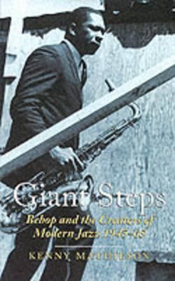 Giant Steps: Bebop And The Creators Of Modern Jazz, 1945-65