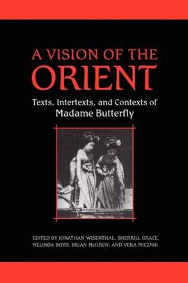 A Vision of the Orient: Texts, Intertexts, and Contexts of Madame Butterfly