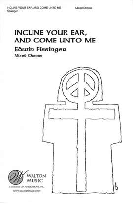 Edwin Fissinger: Incline Your Ear, and Come Unto Me