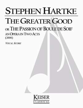 Stephen Hartke: The Greater Good: Opera in Two Acts