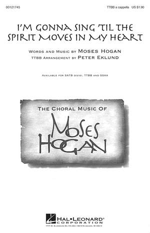 Moses Hogan: I'm Gonna Sing 'Til the Spirit Moves in My Heart