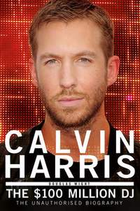 Calvin Harris: The $100 Million DJ
