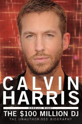 Calvin Harris: The $100 Million DJ