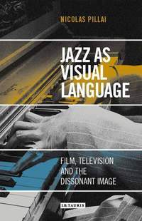 Jazz as Visual Language: Film, Television and the Dissonant Image