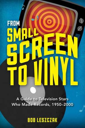 From Small Screen to Vinyl: A Guide to Television Stars Who Made Records, 1950-2000