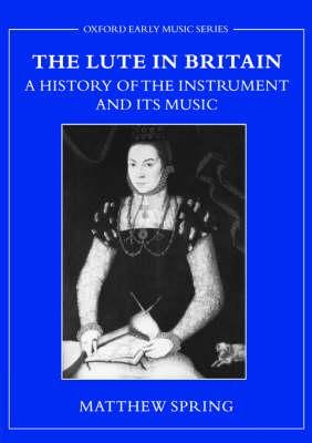 The Lute in Britain: A History of the Instrument and Its Music