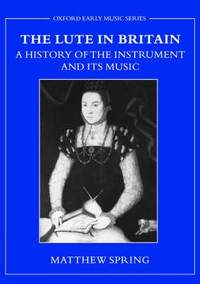 The Lute in Britain: A History of the Instrument and Its Music