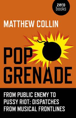 Pop Grenade – From Public Enemy to Pussy Riot – Dispatches from Musical Frontlines
