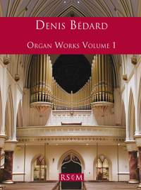Denis Bédard: Organ Works Volume 1