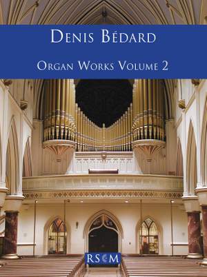 Denis Bédard: Organ Works Volume 2