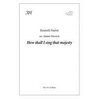 Kenneth Naylor: How Shall I Sing That Majesty