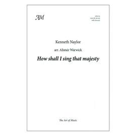 Kenneth Naylor: How Shall I Sing That Majesty