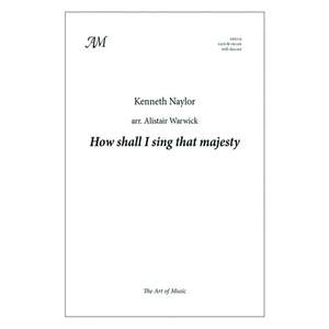 Kenneth Naylor: How Shall I Sing That Majesty