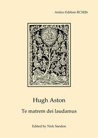 Aston, Hugh: Te matrem dei laudamus