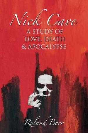 Nick Cave: A Study of Love, Death and Apocalypse