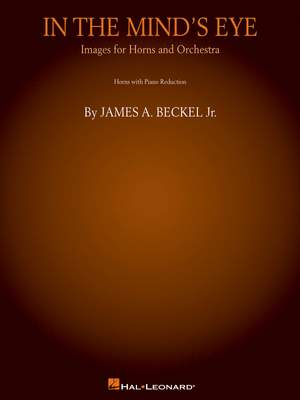 James A. Beckel, Jr.: In the Mind's Eye: Images for Horns and Orchestra
