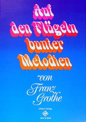Franz Grothe: Auf den Flügeln bunter Melodien, Franz Grothe