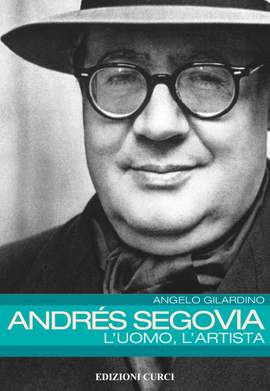 Angelo Gilardino: Andres Segovia L'Uomo L'Artista